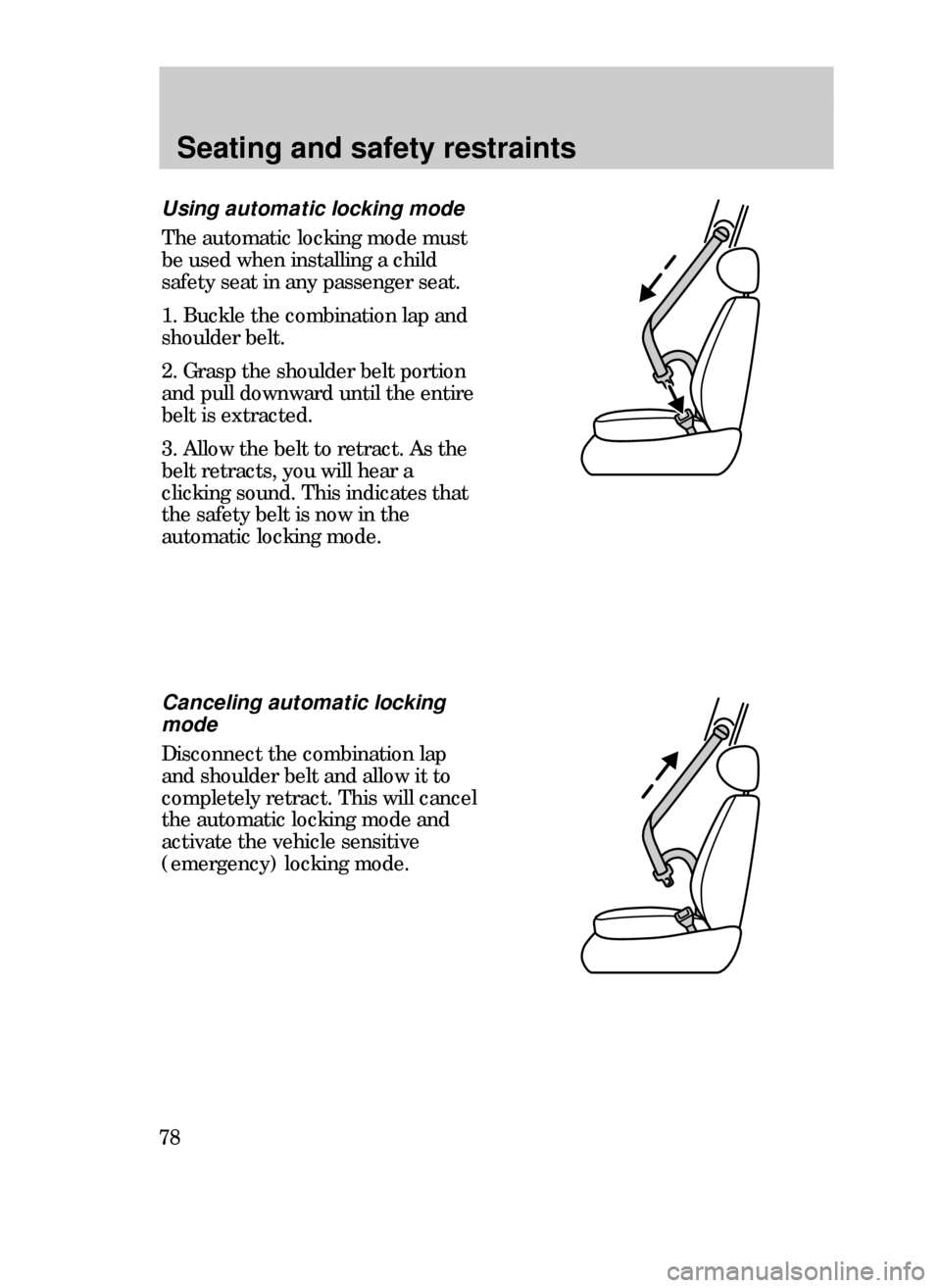 FORD CONTOUR 1999 2.G Manual PDF Seating and safety restraints
78
Using automatic locking mode
The automatic locking mode must
be used when installing a child
safety seat in any passenger seat.
1. Buckle the combination lap and
shoul FORD CONTOUR 1999 2.G Manual PDF Seating and safety restraints
78
Using automatic locking mode
The automatic locking mode must
be used when installing a child
safety seat in any passenger seat.
1. Buckle the combination lap and
shoul