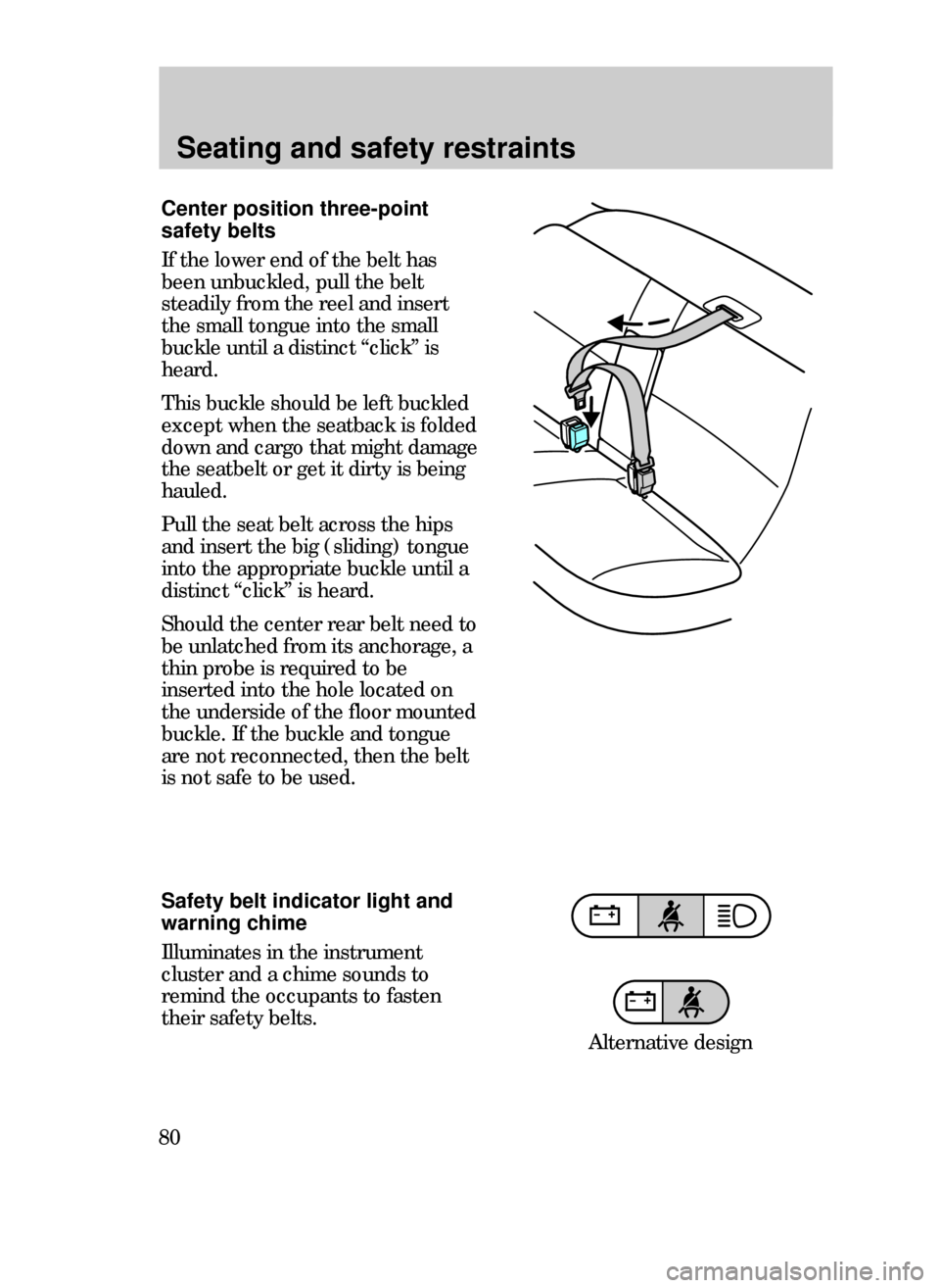 FORD CONTOUR 1999 2.G Manual PDF Seating and safety restraints
80
Safety belt indicator light and
warning chime
Illuminates in the instrument
cluster and a chime sounds to
remind the occupants to fasten
their safety belts.
Center pos FORD CONTOUR 1999 2.G Manual PDF Seating and safety restraints
80
Safety belt indicator light and
warning chime
Illuminates in the instrument
cluster and a chime sounds to
remind the occupants to fasten
their safety belts.
Center pos