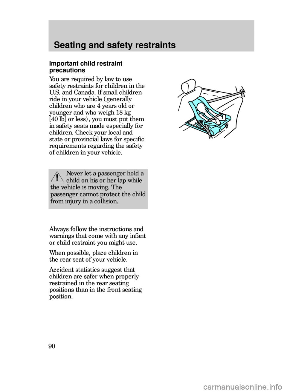 FORD CONTOUR 1999 2.G Manual Online Seating and safety restraints
90
Important child restraint
precautions
You are required by law to use
safety restraints for children in the
U.S. and Canada. If small children
ride in your vehicle (gen