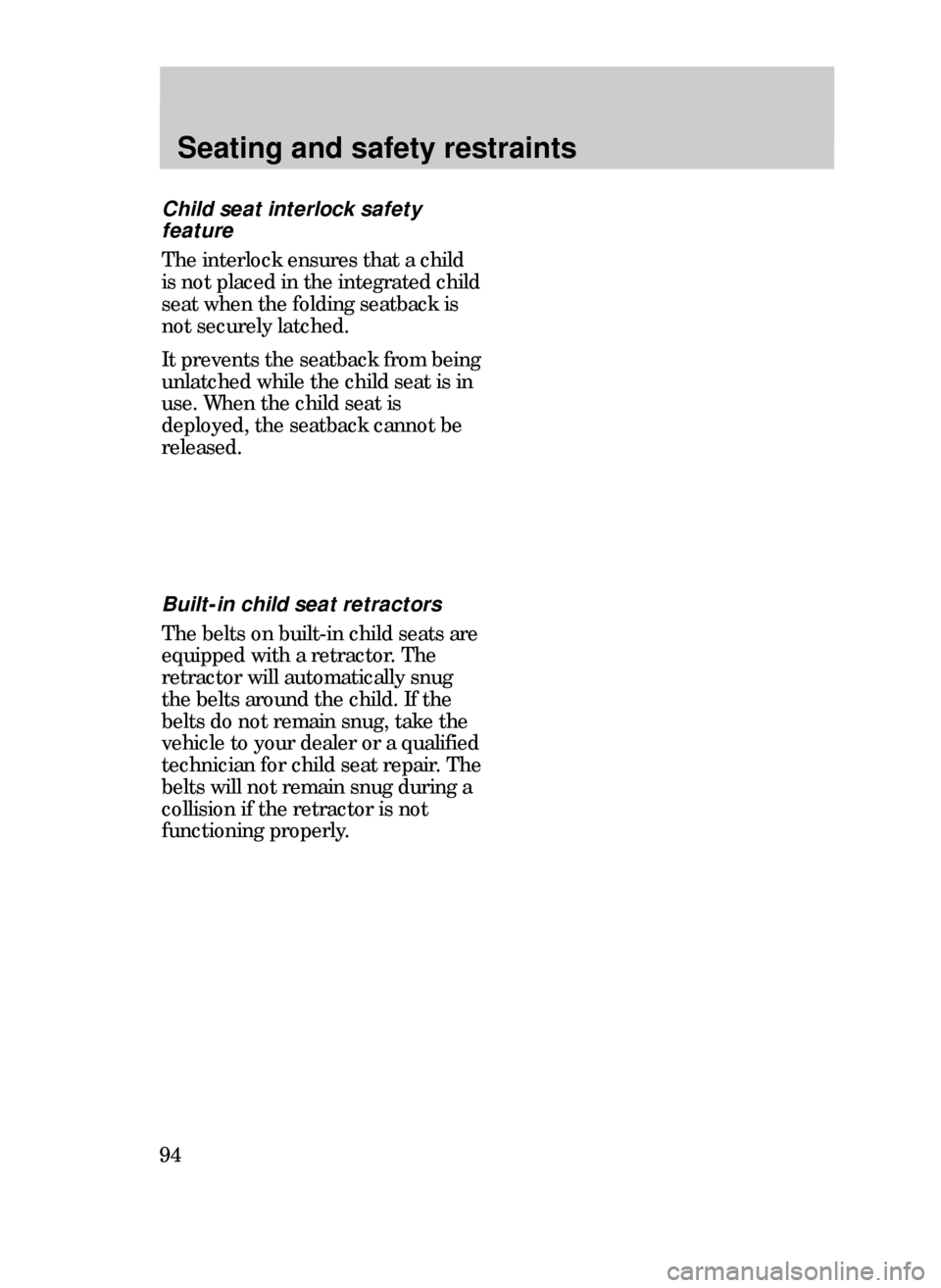 FORD CONTOUR 1999 2.G Owners Manual Seating and safety restraints
94
Child seat interlock safety
feature
The interlock ensures that a child
is not placed in the integrated child
seat when the folding seatback is
not securely latched.
It