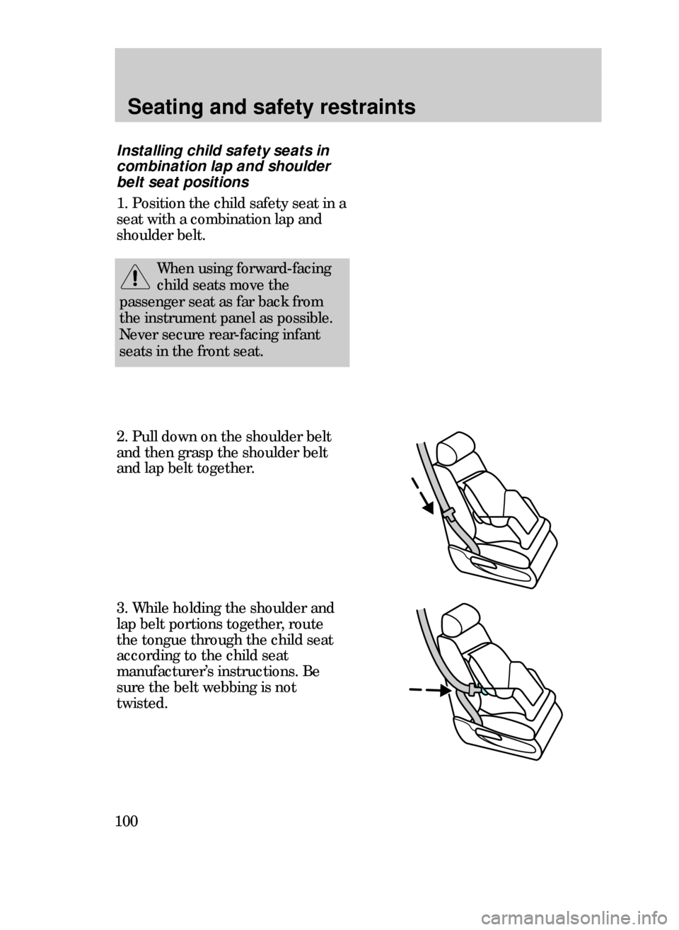 FORD CONTOUR 1999 2.G Owners Manual Seating and safety restraints
100
2. Pull down on the shoulder belt
and then grasp the shoulder belt
and lap belt together.
3. While holding the shoulder and
lap belt portions together, route
the tong
