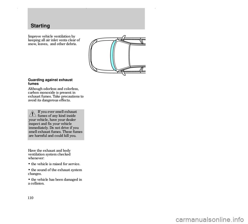 FORD CONTOUR 2000 2.G Owners Manual Starting
110Improve vehicle ventilation by
keeping all air inlet vents clear of
snow, leaves, and other debris.
Guarding against exhaust
fumes
Although odorless and colorless,
carbon monoxide is prese