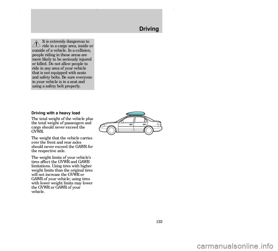 FORD CONTOUR 2000 2.G Owners Manual Driving
133
It is extremly dangerous to
ride in a cargo area, inside or
outside of a vehicle. In a collision,
people riding in these areas are
more likely to be seriously injured
or killed. Do not all