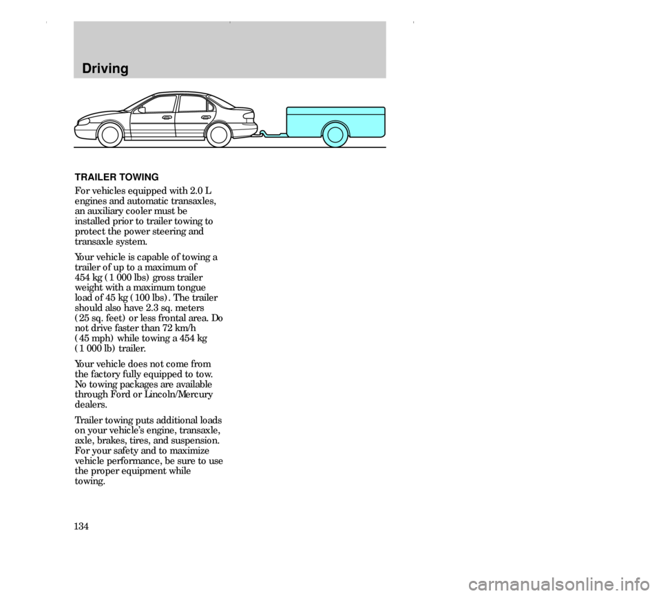 FORD CONTOUR 2000 2.G Owners Manual Driving
134TRAILER TOWING
For vehicles equipped with 2.0 L
engines and automatic transaxles,
an auxiliary cooler must be
installed prior to trailer towing to
protect the power steering and
transaxle s