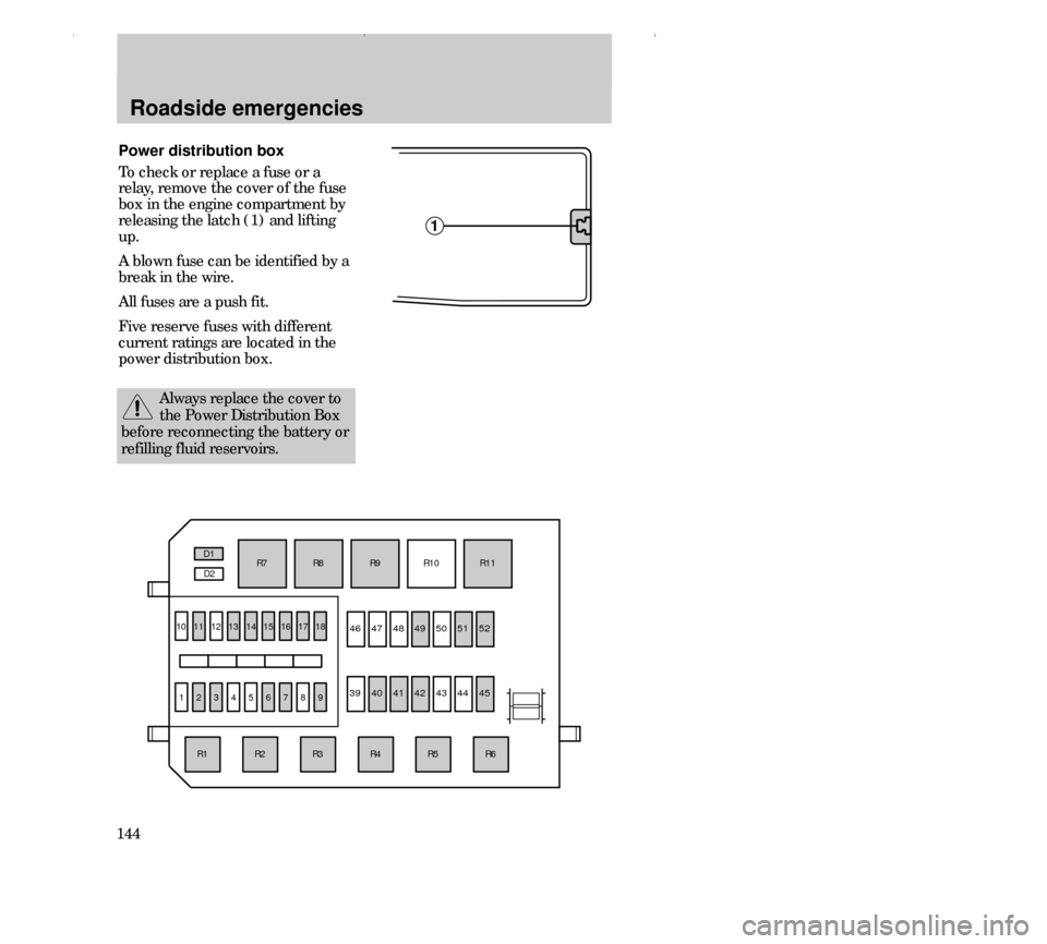 FORD CONTOUR 2000 2.G Owners Manual Roadside emergencies
144
1
111213141516
R6R5R4R3R2
10
123456789
R1R7R8
R9R10
R11 D1
D2
17
18
4647
4849 5051 52
394041
424344
45
Power distribution box
To check or replace a fuse or a
relay, remove the