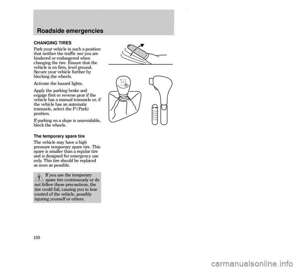 FORD CONTOUR 2000 2.G Owners Manual Roadside emergencies
150
CHANGING TIRES
Park your vehicle in such a position
that neither the traffic nor you are
hindered or endangered when
changing the tire. Ensure that the
vehicle is on firm, lev