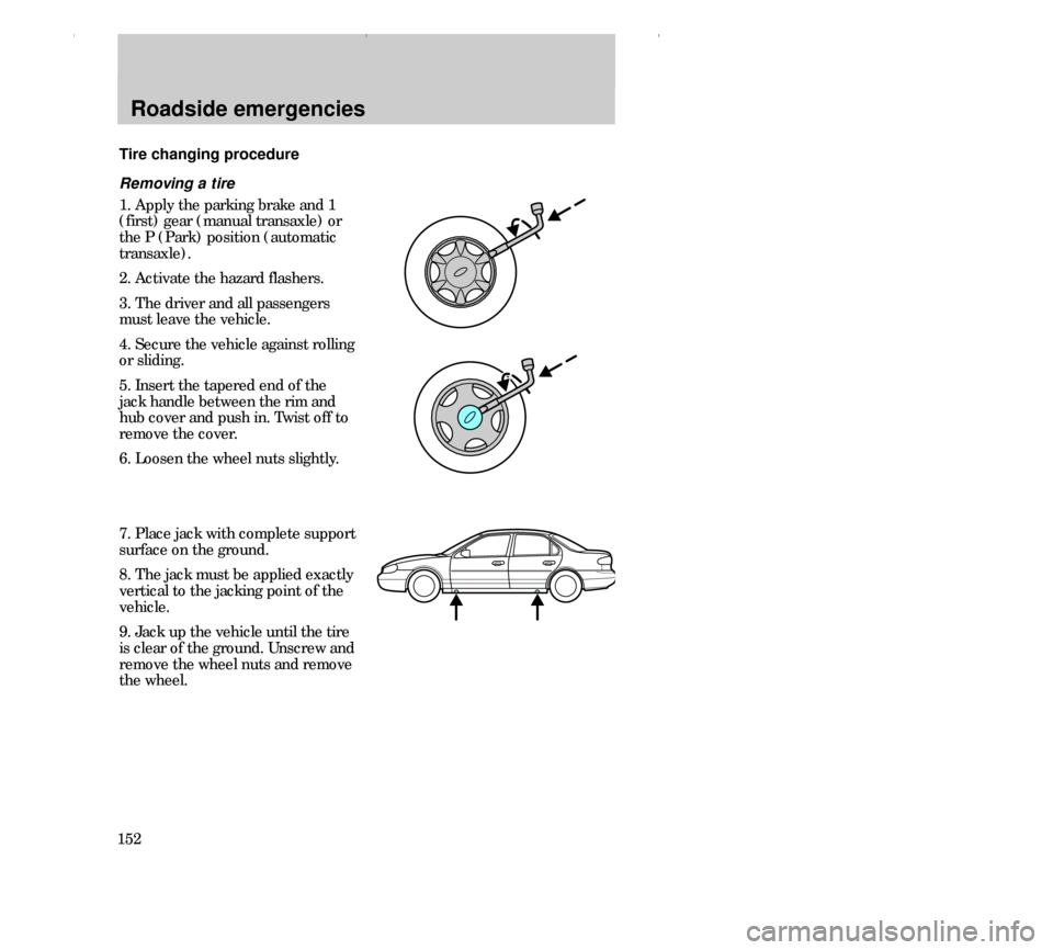 FORD CONTOUR 2000 2.G Owners Manual Roadside emergencies
152
Removing a tire
1. Apply the parking brake and 1
(first) gear (manual transaxle) or
the P (Park) position (automatic
transaxle).
2. Activate the hazard flashers.
3. The driver