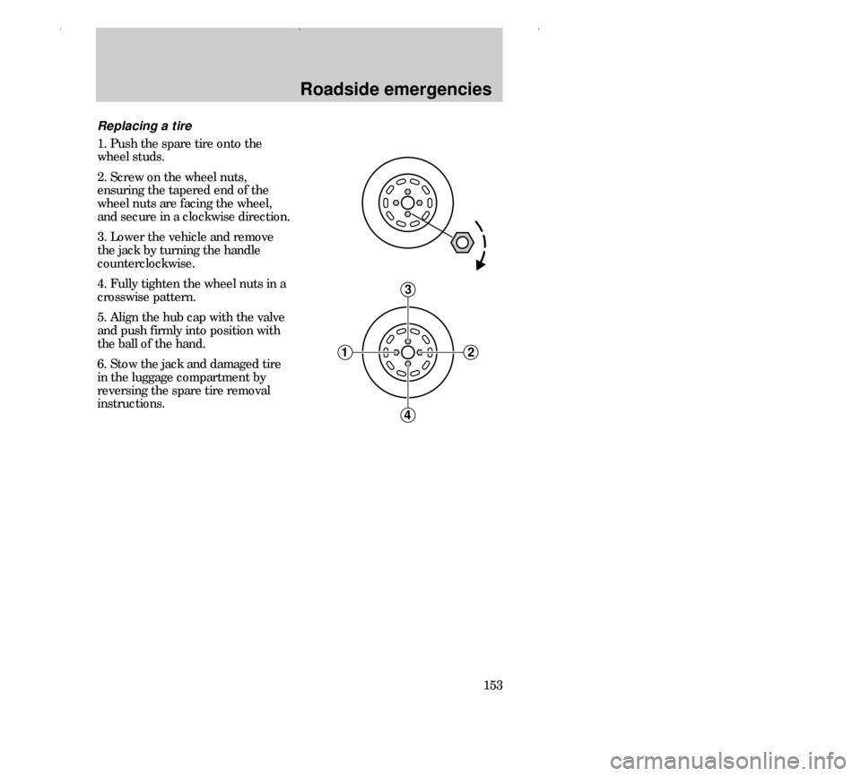 FORD CONTOUR 2000 2.G Owners Manual Roadside emergencies
153
Replacing a tire
1. Push the spare tire onto the
wheel studs.
2. Screw on the wheel nuts,
ensuring the tapered end of the
wheel nuts are facing the wheel,
and secure in a cloc