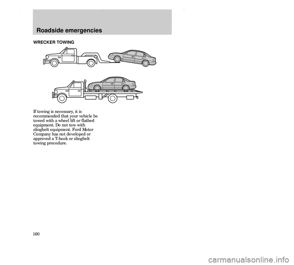 FORD CONTOUR 2000 2.G Owners Manual Roadside emergencies
160If towing is necessary, it is
recommended that your vehicle be
towed with a wheel lift or flatbed
equipment. Do not tow with
slingbelt equipment. Ford Motor
Company has not dev