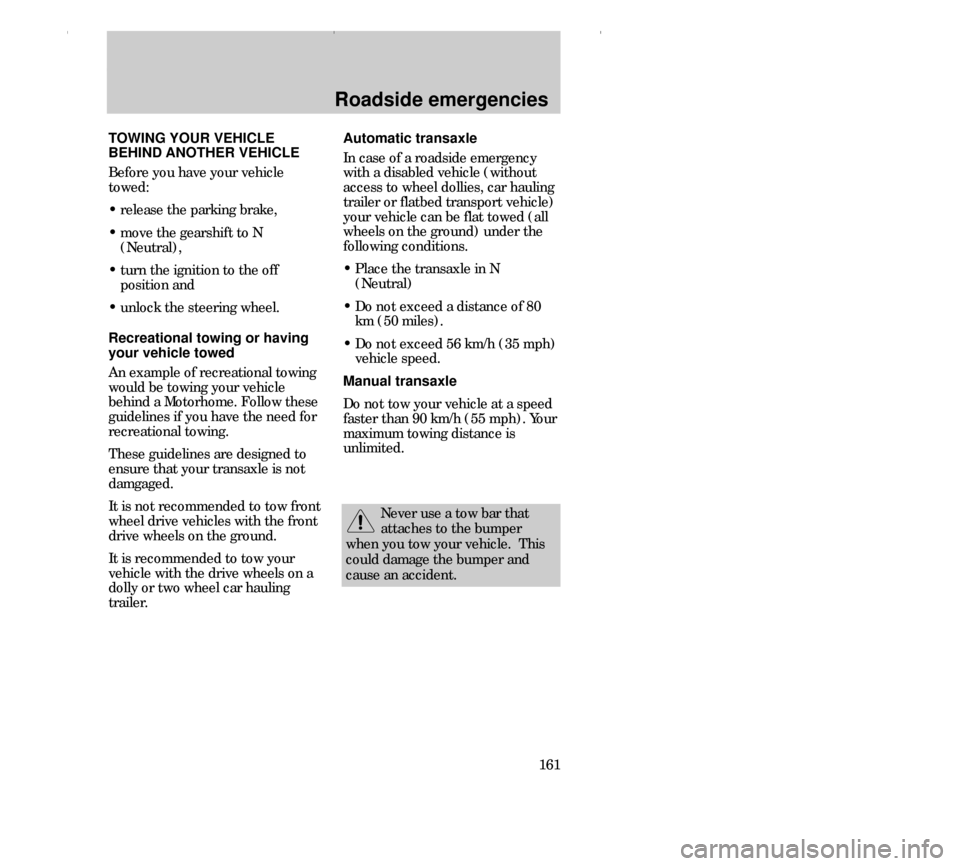 FORD CONTOUR 2000 2.G Owners Manual Roadside emergencies
161
Never use a tow bar that
attaches to the bumper
when you tow your vehicle.  This
could damage the bumper and
cause an accident.
TOWING YOUR VEHICLE
BEHIND ANOTHER VEHICLE
Befo