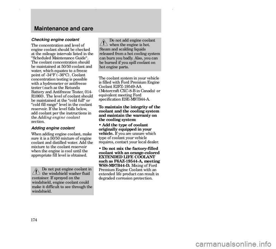 FORD CONTOUR 2000 2.G Owners Manual Maintenance and care
174Checking engine coolant
The concentration and level of
engine coolant should be checked
at the mileage intervals listed in the
“Scheduled Maintenance Guide“.
The coolant co