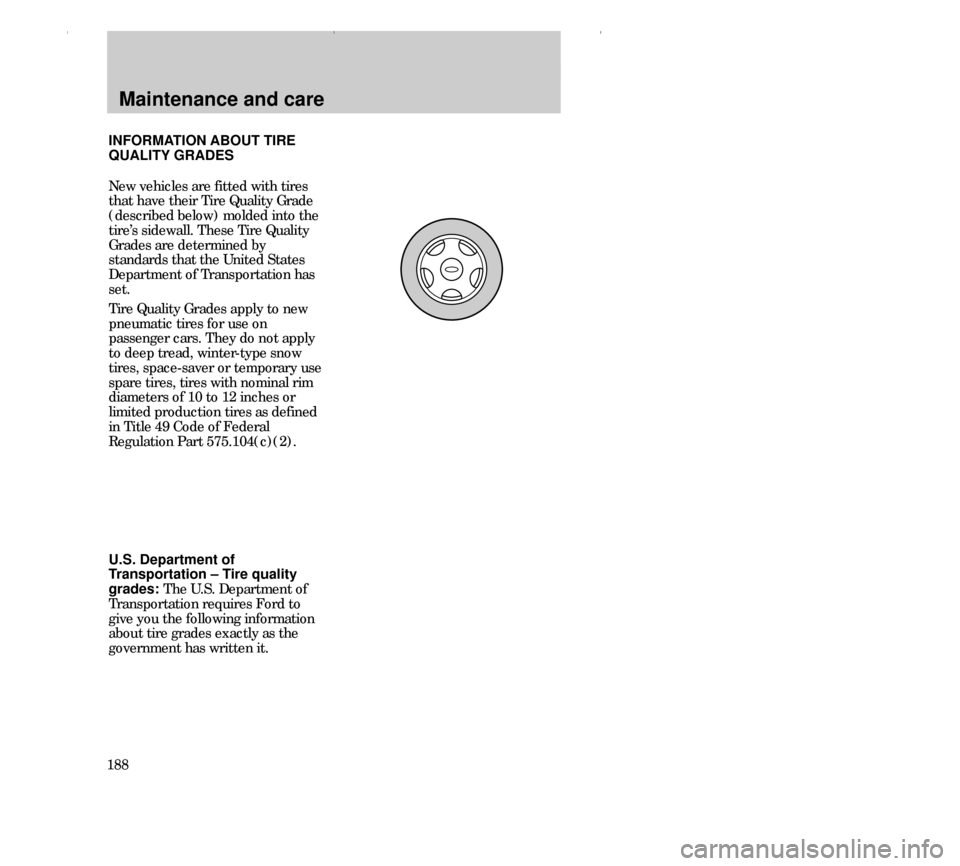 FORD CONTOUR 2000 2.G Owners Manual Maintenance and care
188New vehicles are fitted with tires
that have their Tire Quality Grade
(described below) molded into the
tire’s sidewall. These Tire Quality
Grades are determined by
standards