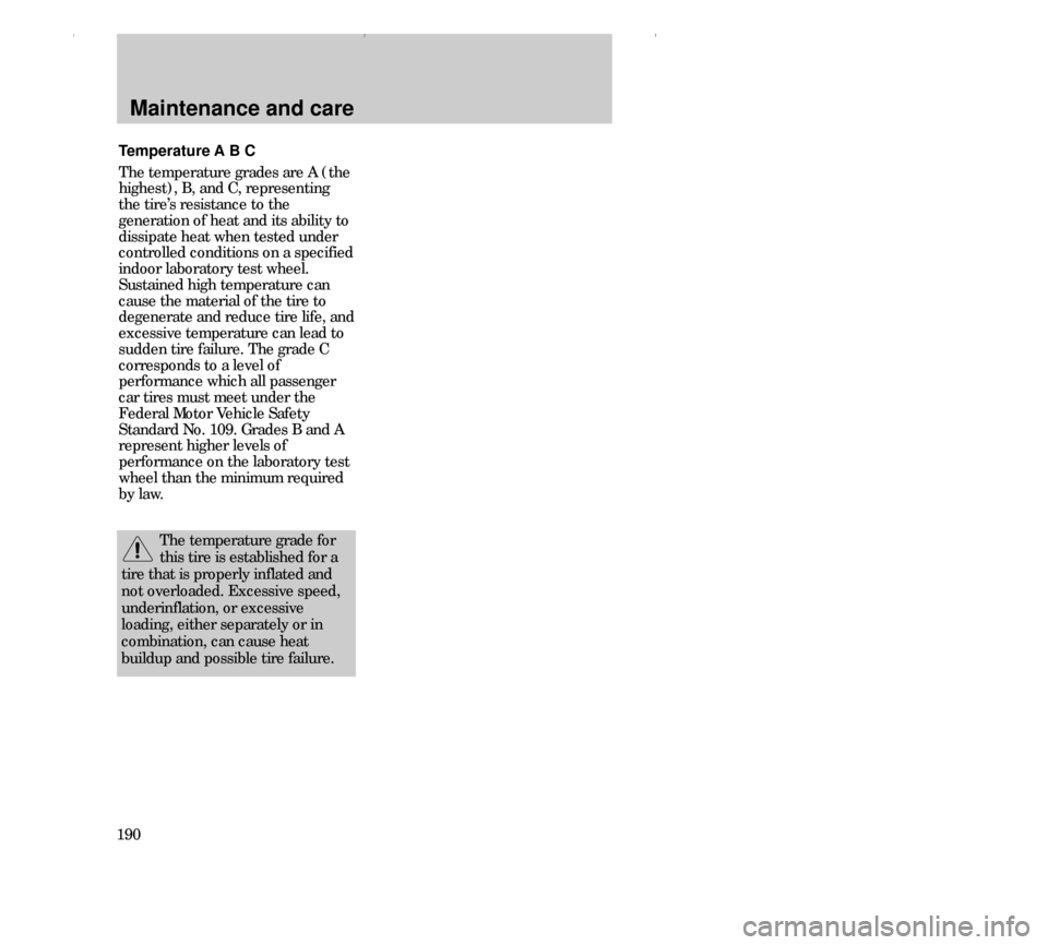 FORD CONTOUR 2000 2.G Owners Manual Maintenance and care
190Temperature A B C
The temperature grades are A (the
highest), B, and C, representing
the tire’s resistance to the
generation of heat and its ability to
dissipate heat when te