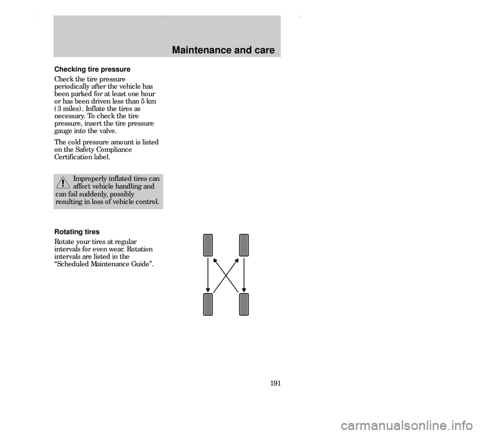 FORD CONTOUR 2000 2.G Owners Manual Maintenance and care
191 Checking tire pressure
Check the tire pressure
periodically after the vehicle has
been parked for at least one hour
or has been driven less than 5 km
(3 miles). Inflate the ti