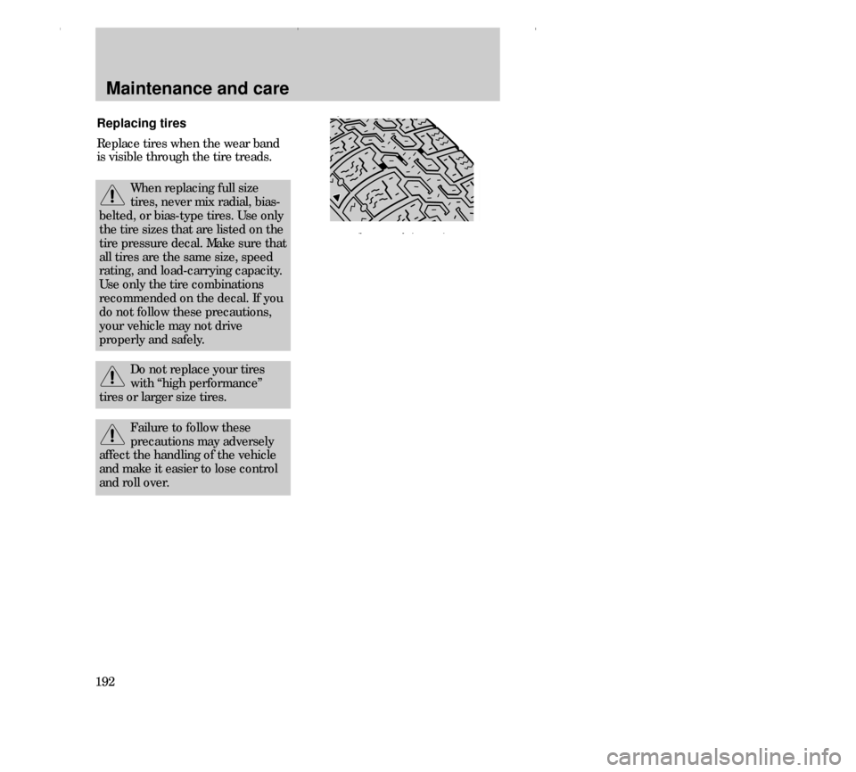 FORD CONTOUR 2000 2.G Owners Manual Maintenance and care
192
Failure to follow these
precautions may adversely
affect the handling of the vehicle
and make it easier to lose control
and roll over.
Replacing tires
Replace tires when the w