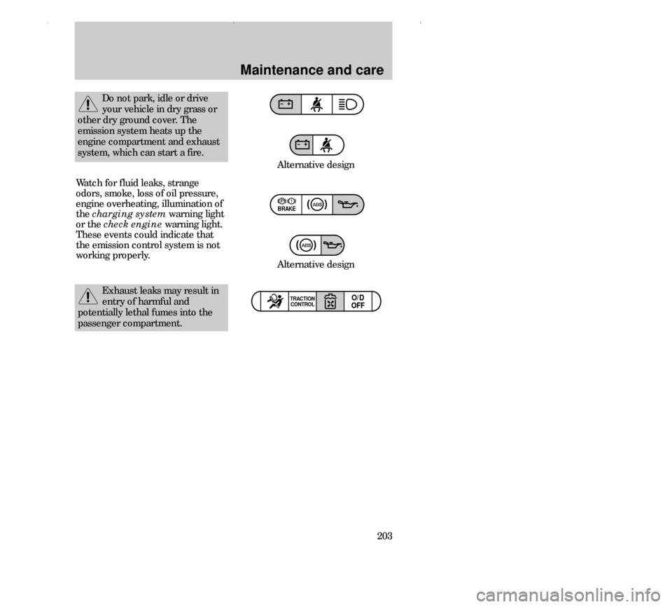 FORD CONTOUR 2000 2.G Owners Manual Maintenance and care
203
BRAKE
O/D
OFFTRACTION
CONTROL
Alternative design Alternative design
Watch for fluid leaks, strange
odors, smoke, loss of oil pressure,
engine overheating, illumination of
the 