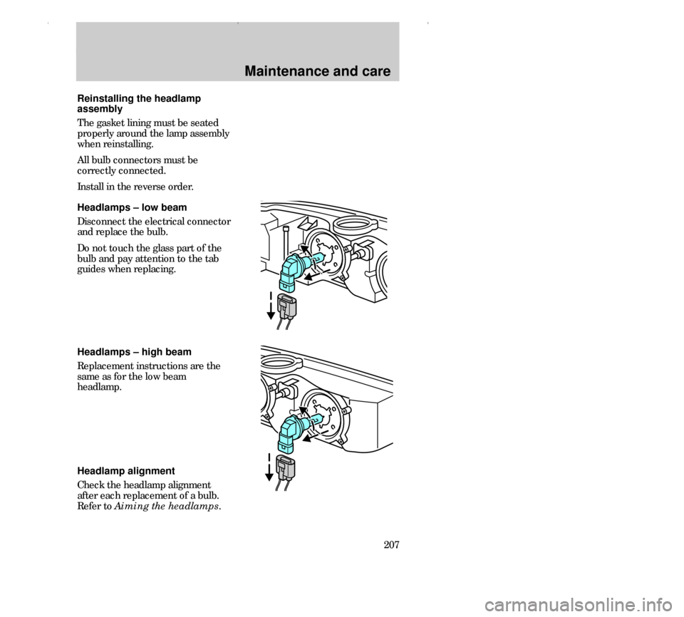 FORD CONTOUR 2000 2.G Owners Manual Maintenance and care
207 Reinstalling the headlamp
assembly
The gasket lining must be seated
properly around the lamp assembly
when reinstalling.
All bulb connectors must be
correctly connected.
Insta