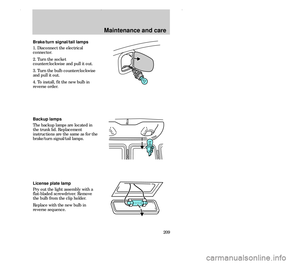 FORD CONTOUR 2000 2.G Owners Manual Maintenance and care
209 License plate lamp
Pry out the light assembly with a
flat-bladed screwdriver. Remove
the bulb from the clip holder.
Replace with the new bulb in
reverse sequence.
Brake/turn s