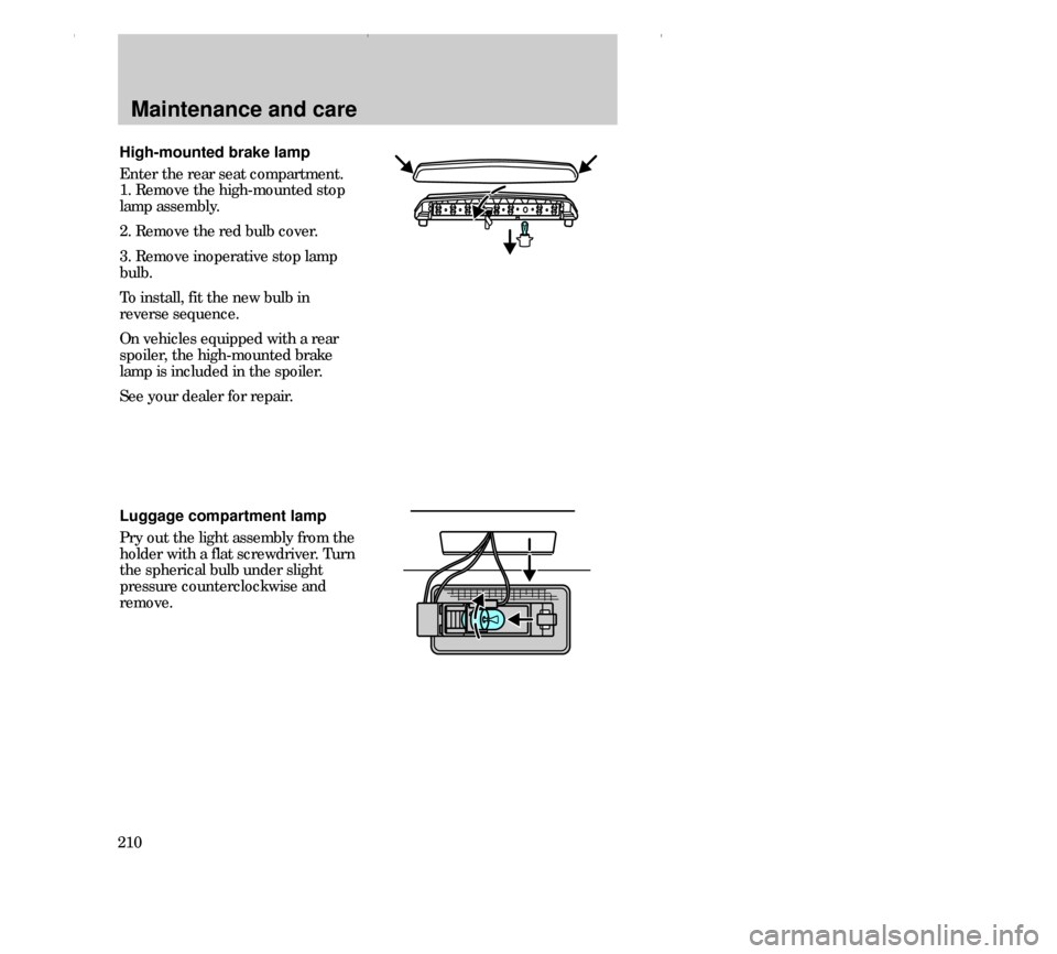 FORD CONTOUR 2000 2.G Owners Manual Maintenance and care
210
High-mounted brake lamp
Enter the rear seat compartment.
1. Remove the high-mounted stop
lamp assembly.
2. Remove the red bulb cover.
3. Remove inoperative stop lamp
bulb.
To 