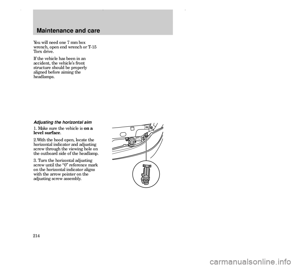 FORD CONTOUR 2000 2.G Owners Manual Maintenance and care
214Adjusting the horizontal aim
1. Make sure the vehicle is on a
level surface.
2.With the hood open, locate the
horizontal indicator and adjusting
screw through the viewing hole 