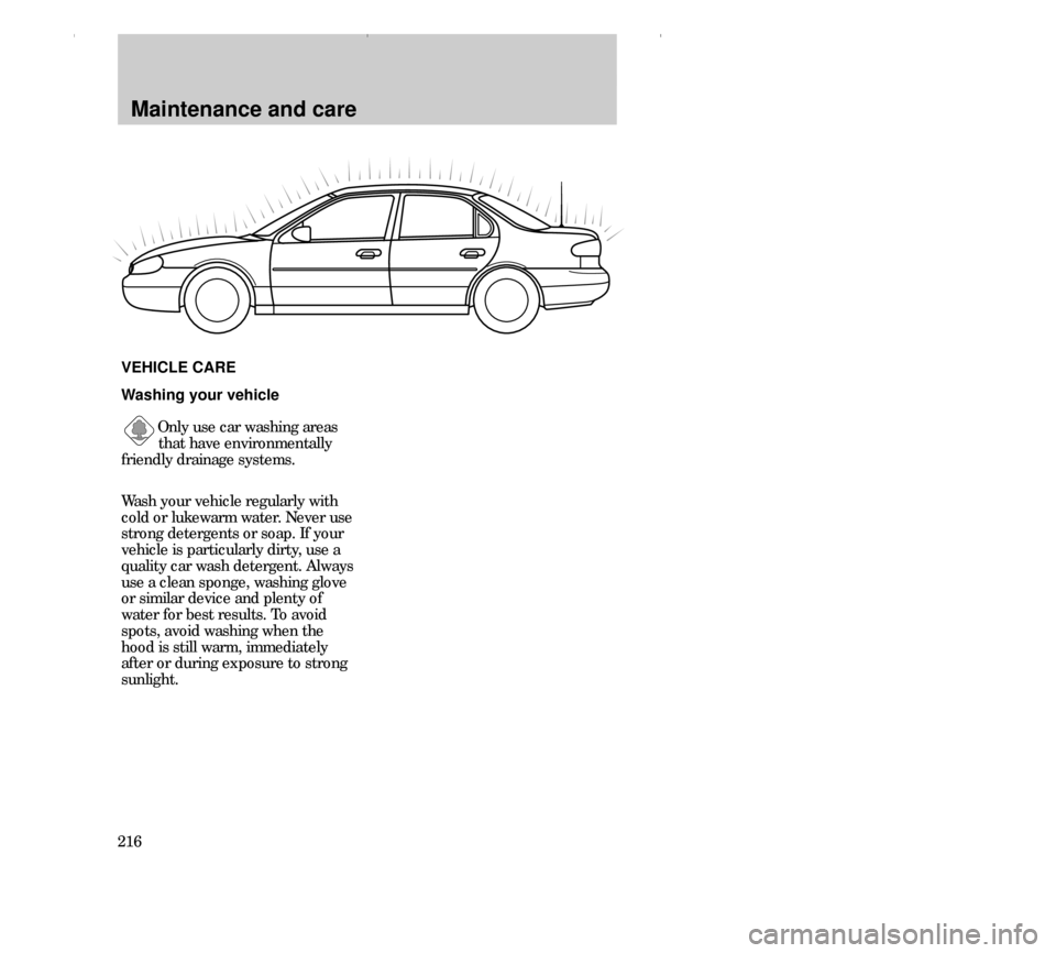 FORD CONTOUR 2000 2.G Owners Manual Maintenance and care
216
Washing your vehicle
Only use car washing areas
that have environmentally
friendly drainage systems. 
VEHICLE CARE
Wash your vehicle regularly with
cold or lukewarm water. Nev