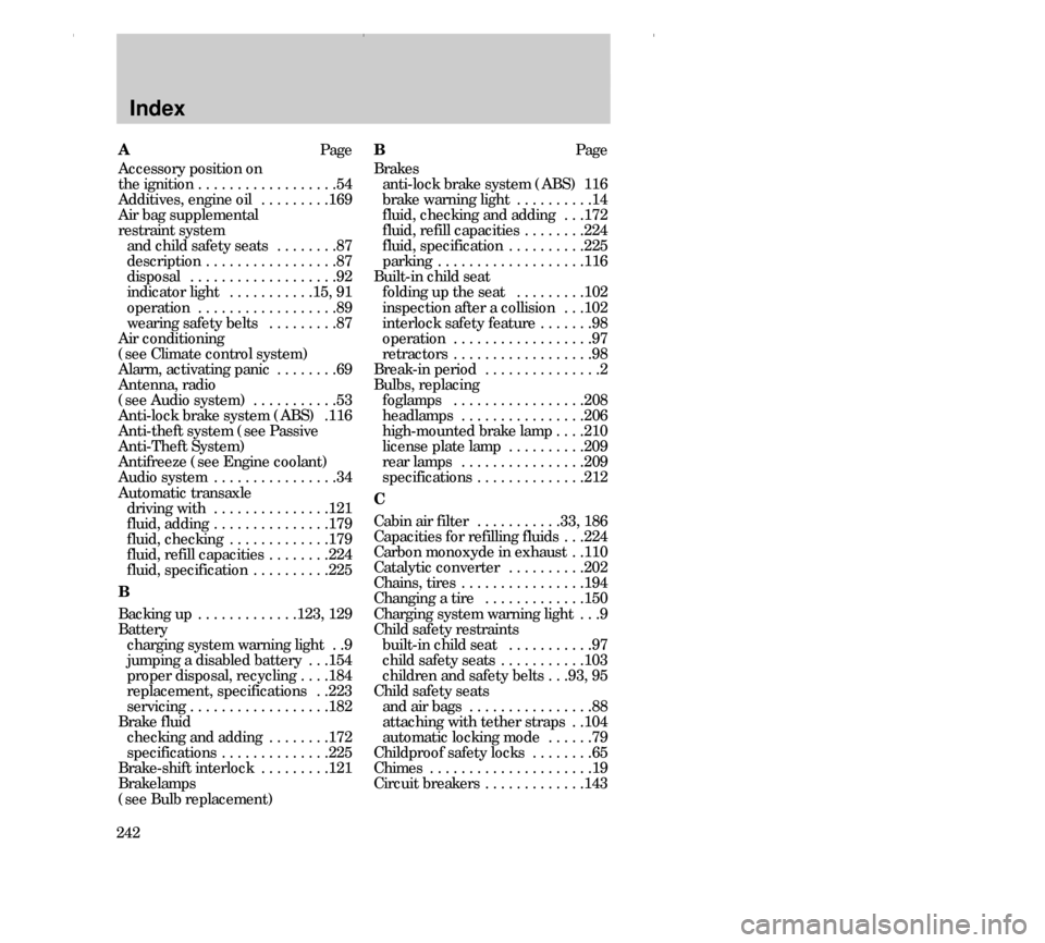FORD CONTOUR 2000 2.G Owners Manual Index
242APage
Accessory position on 
the ignition . . . . . . . . . . . . . . . . . .54
Additives, engine oil  . . . . . . . . .169
Air bag supplemental
restraint system
and child safety seats  . . .