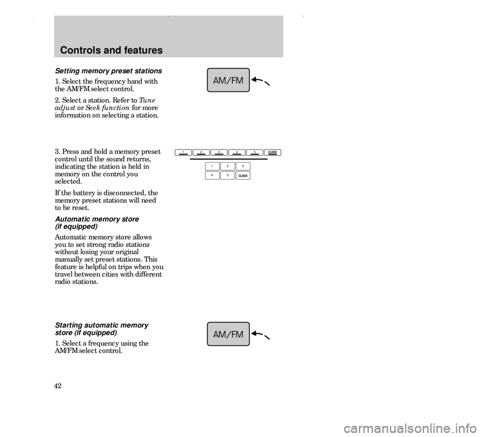 FORD CONTOUR 2000 2.G Owners Manual Controls and features
423. Press and hold a memory preset
control until the sound returns,
indicating the station is held in
memory on the control you
selected.
If the battery is disconnected, the
mem