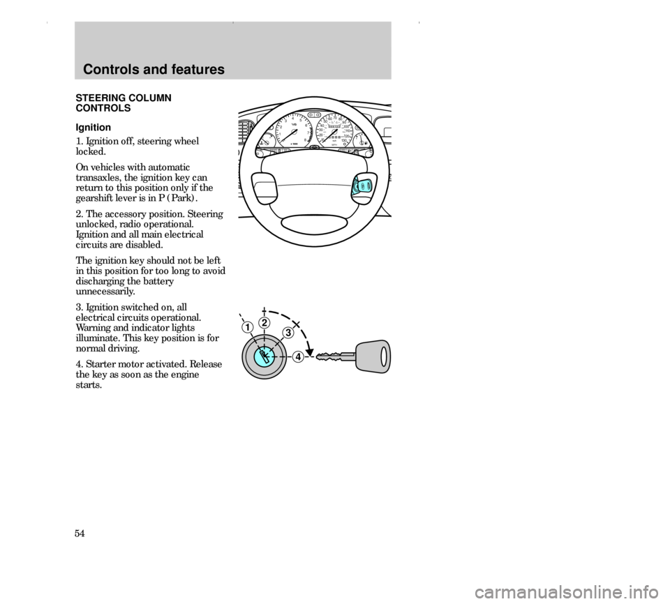 FORD CONTOUR 2000 2.G Owners Manual Controls and features
54STEERING COLUMN
CONTROLS
Ignition
1. Ignition off, steering wheel
locked.
On vehicles with automatic
transaxles, the ignition key can
return to this position only if the
gearsh