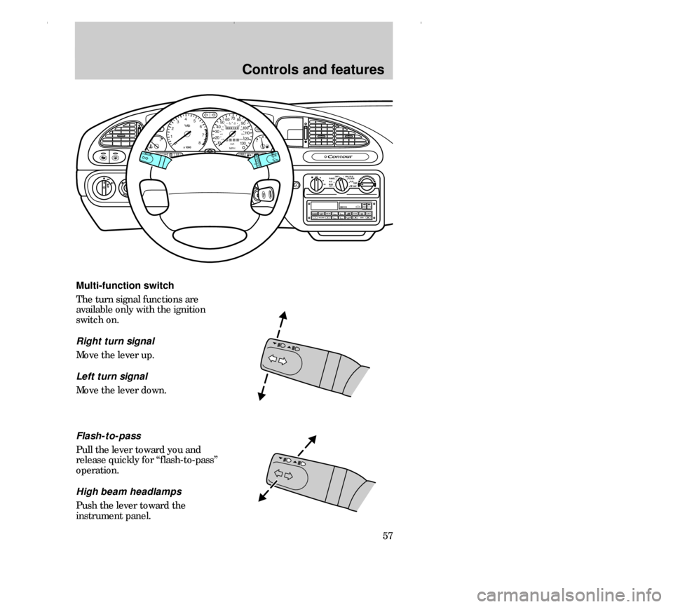 FORD CONTOUR 2000 2.G Owners Manual Controls and features
57 Multi-function switch
The turn signal functions are
available only with the ignition
switch on.
Right turn signal
Move the lever up.
Left turn signal
Move the lever down.
OFF 