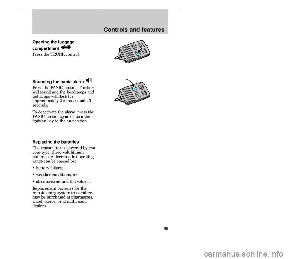 FORD CONTOUR 2000 2.G Owners Manual Controls and features
69 Opening the luggage
compartment 
Press the TRUNK control.
Sounding the panic alarm 
Press the PANIC control. The horn
will sound and the headlamps and
tail lamps will flash fo