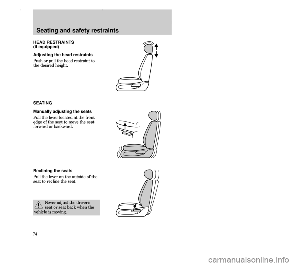 FORD CONTOUR 2000 2.G Manual PDF Seating and safety restraints
74
Adjusting the head restraints
Push or pull the head restraint to
the desired height.
SEATING
Manually adjusting the seats
Pull the lever located at the front
edge of FORD CONTOUR 2000 2.G Manual PDF Seating and safety restraints
74
Adjusting the head restraints
Push or pull the head restraint to
the desired height.
SEATING
Manually adjusting the seats
Pull the lever located at the front
edge of