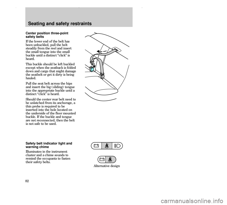 FORD CONTOUR 2000 2.G Owners Manual Seating and safety restraints
82Safety belt indicator light and
warning chime
Illuminates in the instrument
cluster and a chime sounds to
remind the occupants to fasten
their safety belts.
Center posi