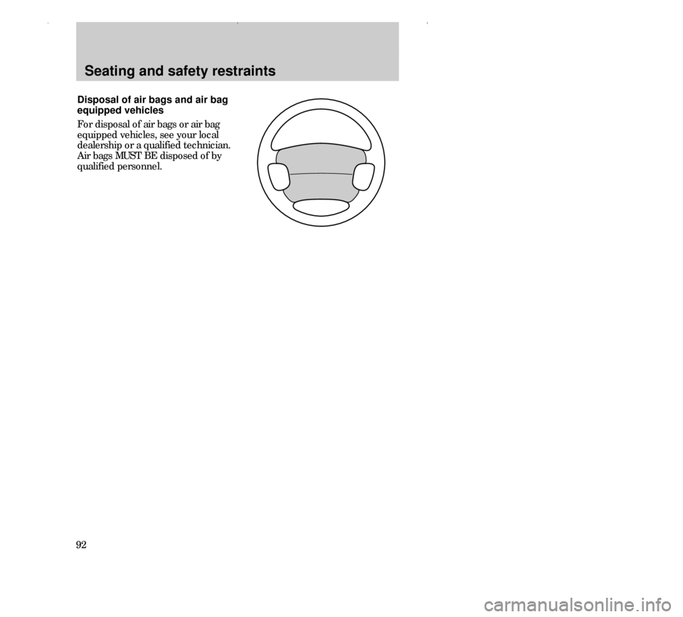 FORD CONTOUR 2000 2.G Owners Manual Seating and safety restraints
92Disposal of air bags and air bag
equipped vehicles
For disposal of air bags or air bag
equipped vehicles, see your local
dealership or a qualified technician.
Air bags 
