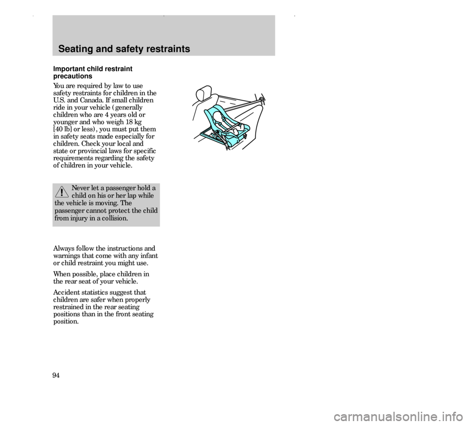 FORD CONTOUR 2000 2.G Owners Manual Seating and safety restraints
94Important child restraint
precautions
You are required by law to use
safety restraints for children in the
U.S. and Canada. If small children
ride in your vehicle (gene