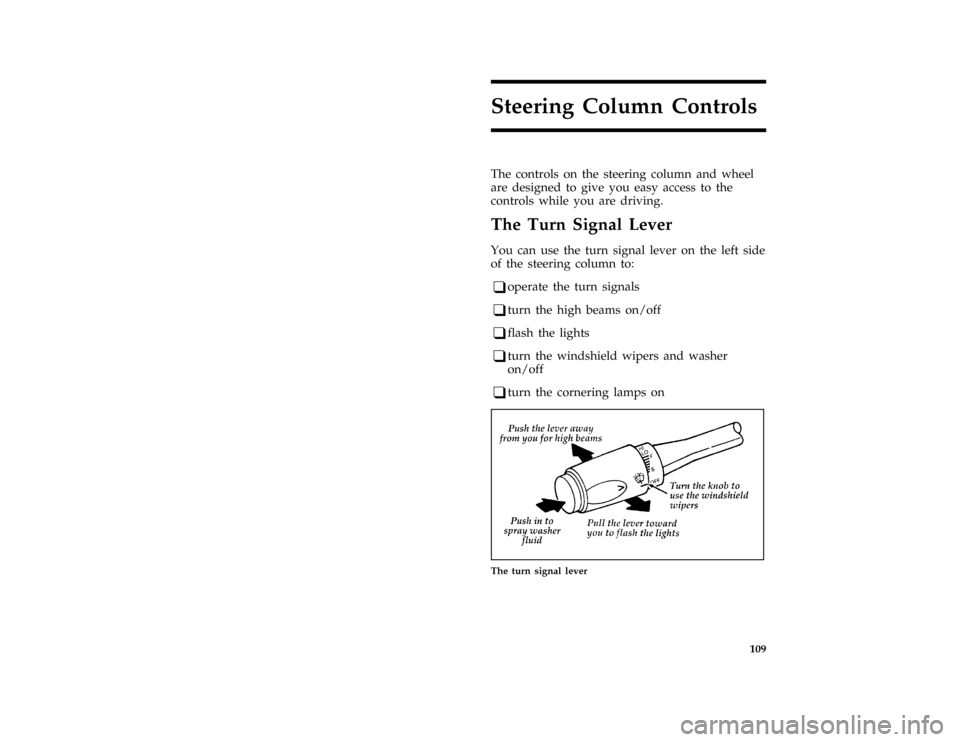 FORD CROWN VICTORIA 1996 1.G Owners Manual 109
Steering Column Controls
*
[SC00200( ALL)01/95]
The controls on the steering column and wheel
are designed to give you easy access to the
controls while you are driving.
%
*
[SC00300( ALL)01/95]
T