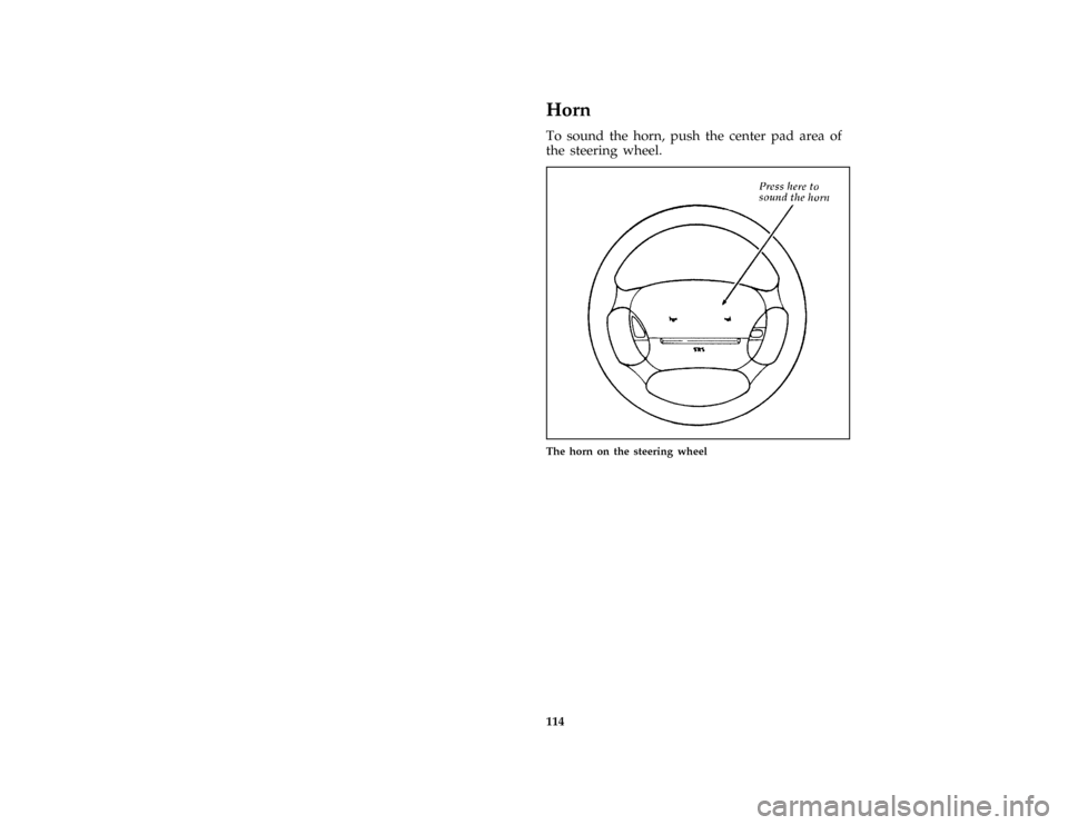 FORD CROWN VICTORIA 1996 1.G Owners Manual 114
%*
[SC05900( ALL)01/95]
Horn
*
[SC06000( ALL)04/95]
To sound the horn, push the center pad area of
the steering wheel.
[SC06900( GV)10/94]
half page art:0010086-F
The horn on the steering wheel
Fi