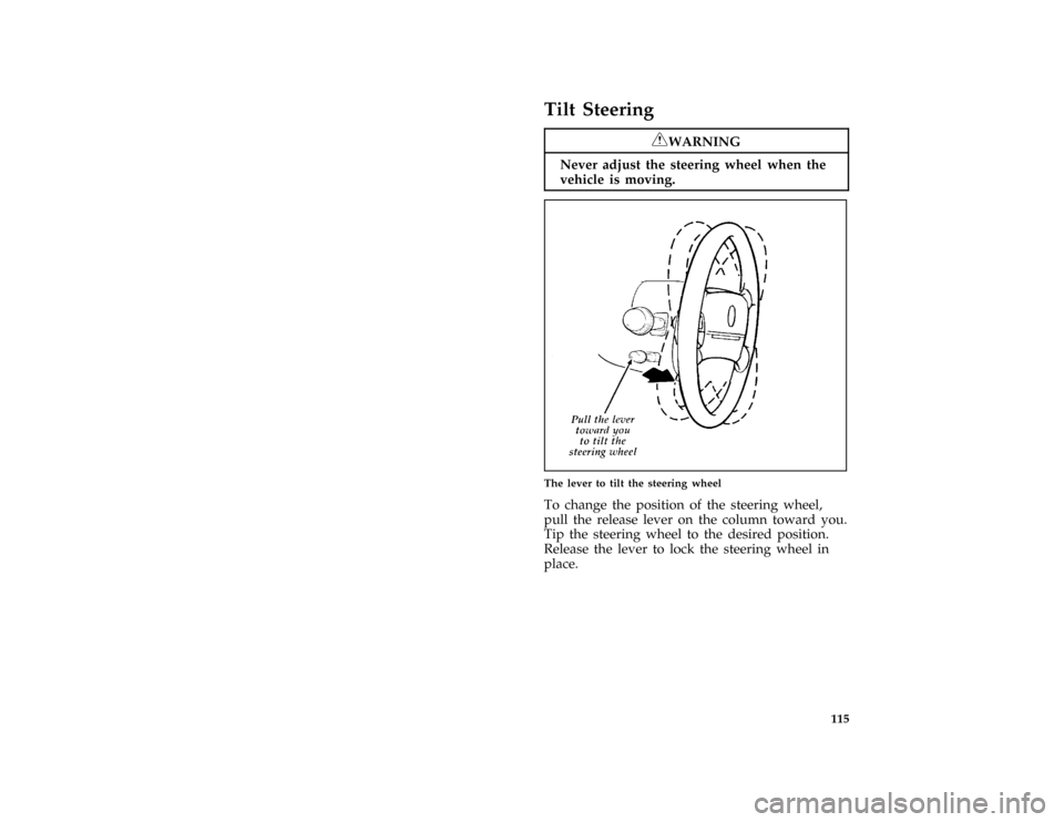 FORD CROWN VICTORIA 1996 1.G Owners Manual 115
%*
[SC07300( ALL)01/95]
Tilt Steering
*
[SC07400( ALL)05/95]
RWARNING
Never adjust the steering wheel when the
vehicle is moving.
[SC07850( GV)11/92]
half page art:0010459-D
The lever to tilt the 