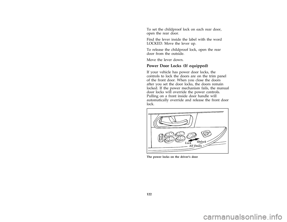 FORD CROWN VICTORIA 1996 1.G Owners Manual 122
*
[FV01140( GV)03/95]
To set the childproof lock on each rear door,
open the rear door.
[FV01160( GV)03/95]
Find the lever inside the label with the word
LOCKED. Move the lever up.
*
[FV01180( GV)