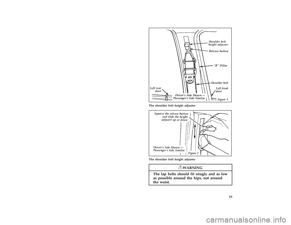 FORD CROWN VICTORIA 1996 1.G User Guide 13 [SR05200( GV)06/93]
half page art:0010701-A
The shoulder belt height adjuster
[SR05300( GV)11/92]
one third page art:0010702-A
The shoulder belt height adjuster
*
[SR05400( ALL)05/95]
RWARNING
The 