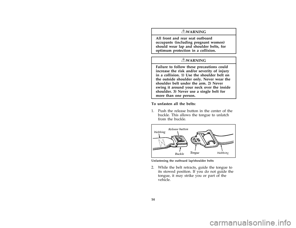 FORD CROWN VICTORIA 1996 1.G User Guide 14
*
[SR05500( BCGV)03/95]
RWARNING
All front and rear seat outboard
occupants (including pregnant women)
should wear lap and shoulder belts, for
optimum protection in a collision.
*
[SR05600( ALL)05/