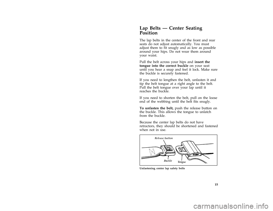 FORD CROWN VICTORIA 1996 1.G User Guide 15 [SR09400]
Lap Belts Ð Center Seating
Position
*
[SR09500( GV)05/95]
The lap belts in the center of the front and rear
seats do not adjust automatically. You must
adjust them to fit snugly and as l