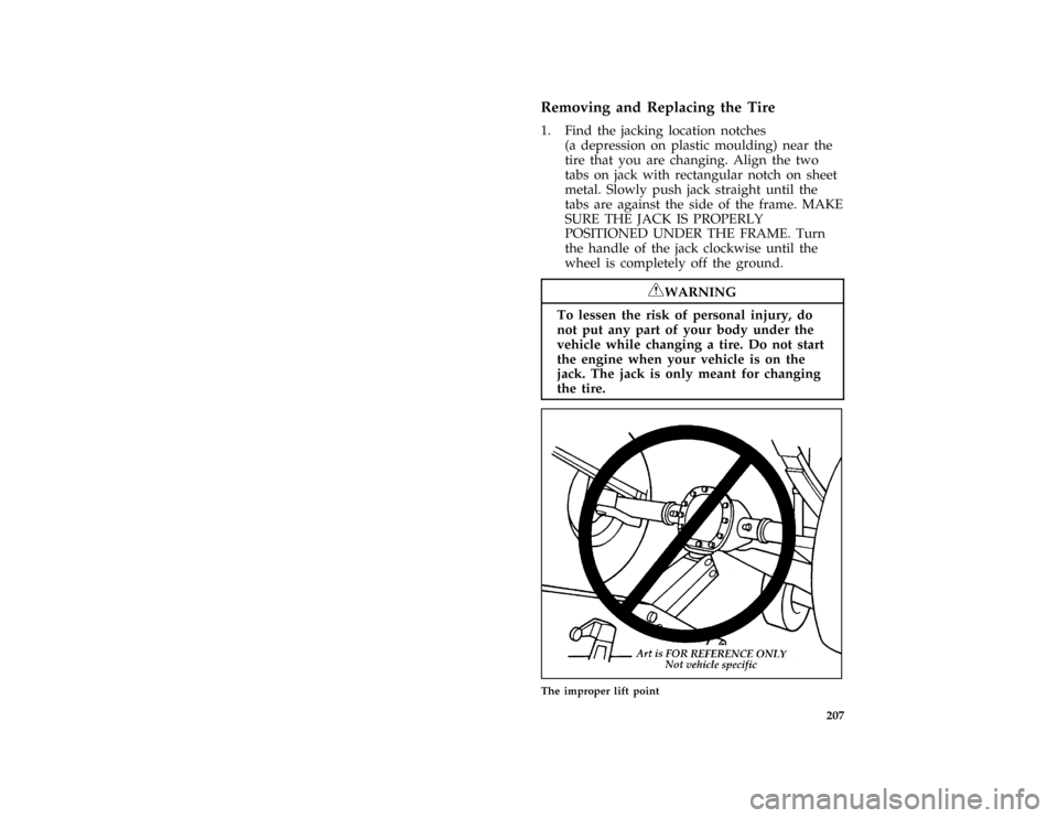 FORD CROWN VICTORIA 1996 1.G Owners Manual 207 %
*
[RE08150( ALL)05/95]
Removing and Replacing the Tire
[RE08300( GV)12/94]
1. Find the jacking location notches
(a depression on plastic moulding) near the
tire that you are changing. Align the 