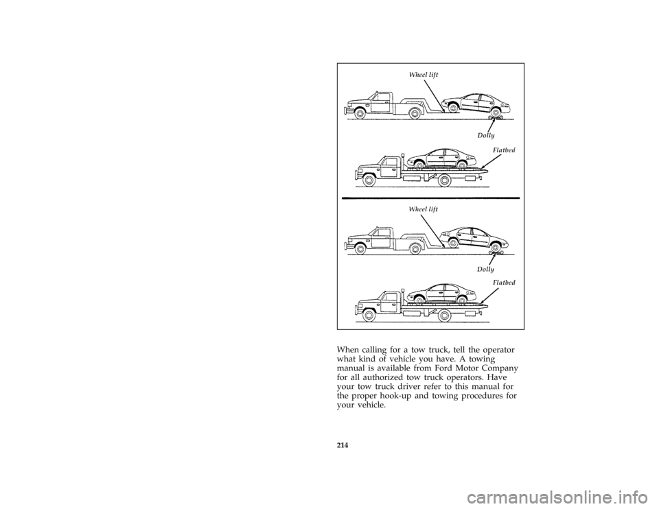 FORD CROWN VICTORIA 1996 1.G Owners Manual 214
*
[RE14300( ALL)05/95]
three fourths page art:0001463-A
*
[RE14400( ALL)05/95]
When calling for a tow truck, tell the operator
what kind of vehicle you have. A towing
manual is available from Ford