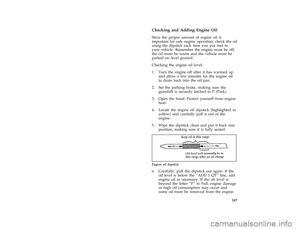 FORD CROWN VICTORIA 1996 1.G Owners Manual 247 %
*
[SV13775( ALL)01/95]
Checking and Adding Engine Oil
*
[SV13800( ALL)03/95]
Since the proper amount of engine oil is
important for safe engine operation, check the oil
using the dipstick each t