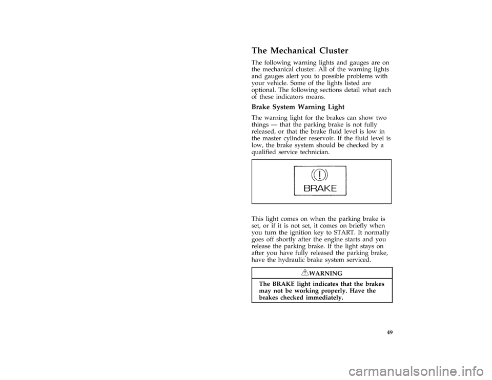 FORD CROWN VICTORIA 1996 1.G Owners Manual 49
*
[LG02700( BCGV)06/94]
The Mechanical Cluster
*
[LG02800( BCGV)06/93]
The following warning lights and gauges are on
the mechanical cluster. All of the warning lights
and gauges alert you to possi