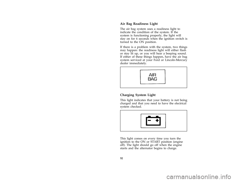 FORD CROWN VICTORIA 1996 1.G Owners Manual 52 %
*
[LG04610( ALL)01/95]
Air Bag Readiness Light
[LG04620( ALL)05/94]
The air bag system uses a readiness light to
indicate the condition of the system. If the
system is functioning properly, the l