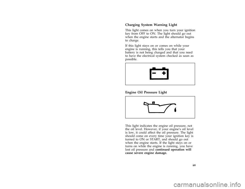 FORD CROWN VICTORIA 1996 1.G Repair Manual 69 %
*
[LG28104( GV)01/95]
Charging System Warning Light
*
[LG28105( GV)01/95]
This light comes on when you turn your ignition
key from OFF to ON. The light should go out
when the engine starts and th