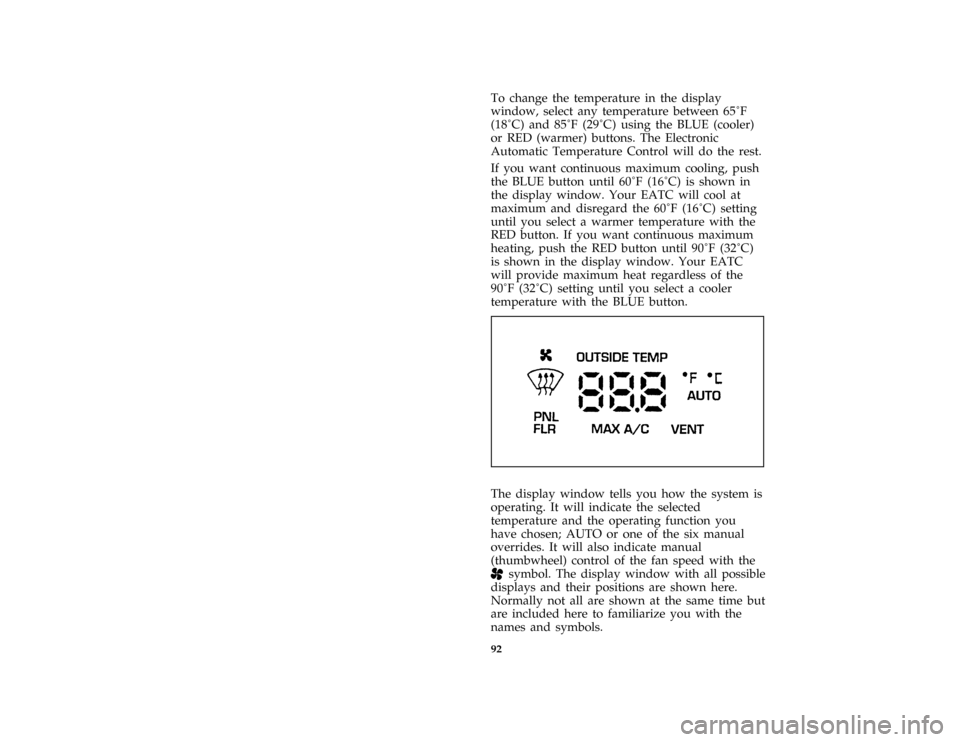 FORD CROWN VICTORIA 1996 1.G Owners Manual 92
*
[IP16600( GV)02/95]
To change the temperature in the display
window, select any temperature between65ÊF
(18ÊC) and 85ÊF (29ÊC)using the BLUE (cooler)
or RED (warmer) buttons. The Electronic
A