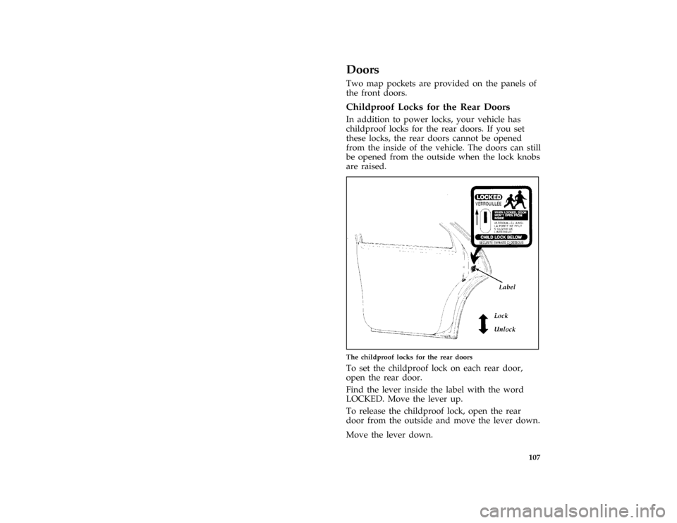 FORD CROWN VICTORIA 1997 1.G Owners Manual 107
%*
[CF40800( ALL)02/96]
Doors
[CF40850( BCGV)03/96]
Two map pockets are provided on the panels of
the front doors.
%*
[CF40900( GV)04/96]
Childproof Locks for the Rear Doors
*
[CF41000( GV)12/95]
