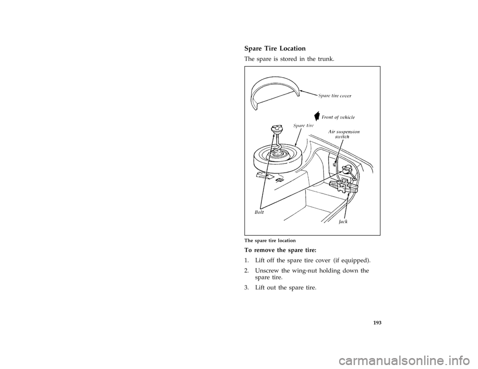 FORD CROWN VICTORIA 1997 1.G Owners Manual 193 %
*
[ER11000( ALL)02/96]
Spare Tire Location
[ER11100( ALL)02/96]
The spare is stored in the trunk.
[ER11400( GV)03/96]
two third page art:0010341-H
The spare tire location
%*
[ER11500( ALL)03/96]